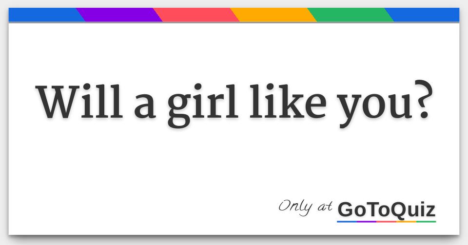 Will a girl like you?