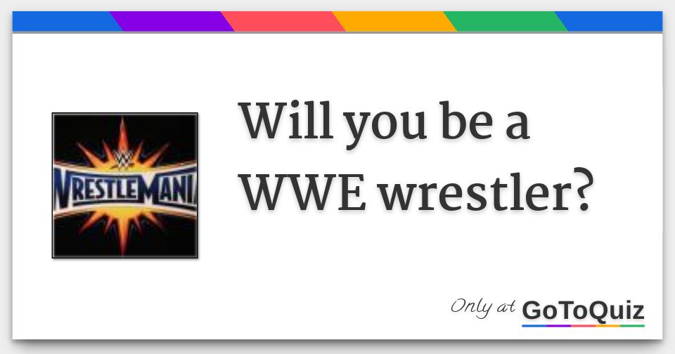 Will you be a WWE wrestler?