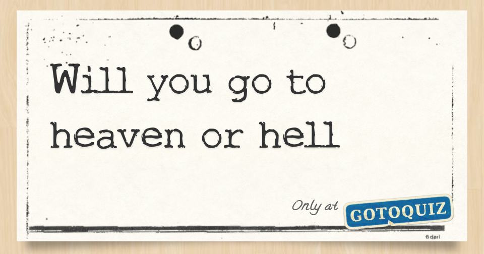 Will I Go To Heaven Or Hell Test will you go to heaven or hell