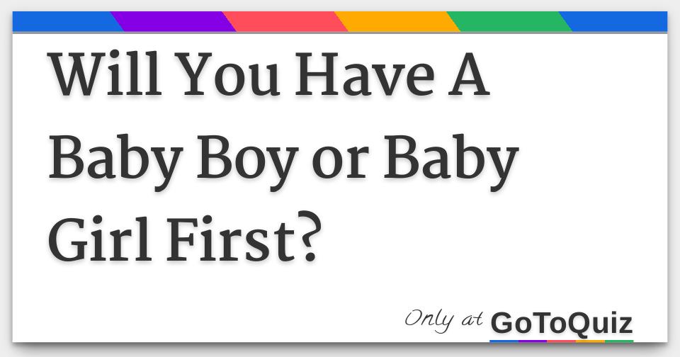 Will You Have A Baby Boy or Baby Girl First?