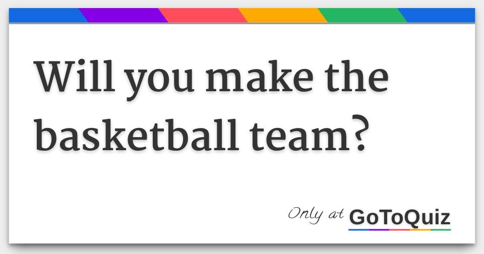 Will you make the basketball team?