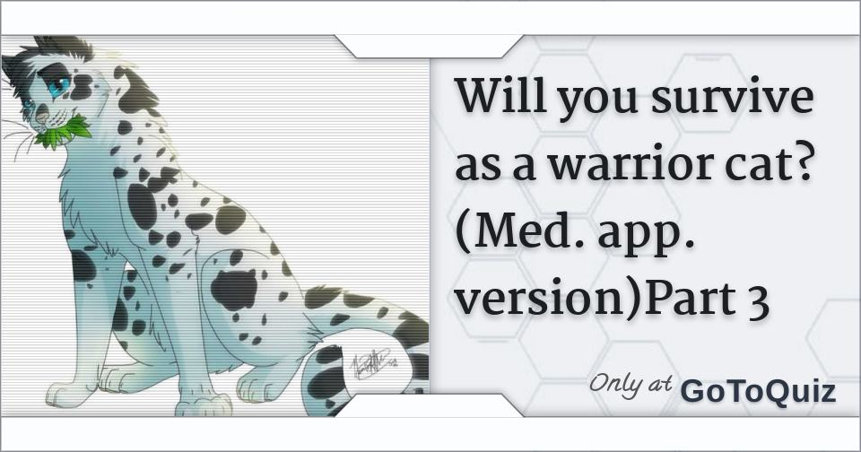 Will you survive as a warrior cat?(Med. app. version)Part 3