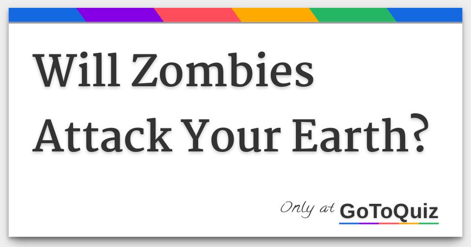 Will Zombies Attack Your Earth?