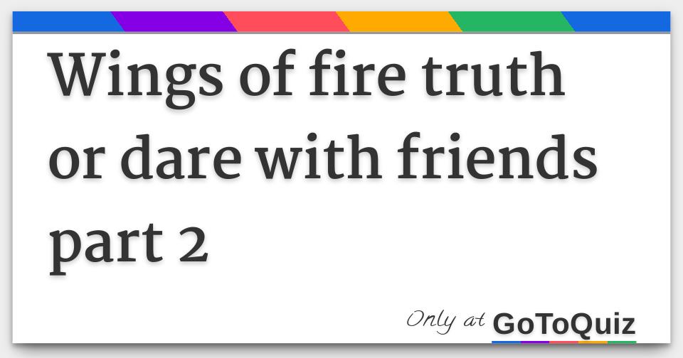 Wings of fire truth or dare with friends part 2