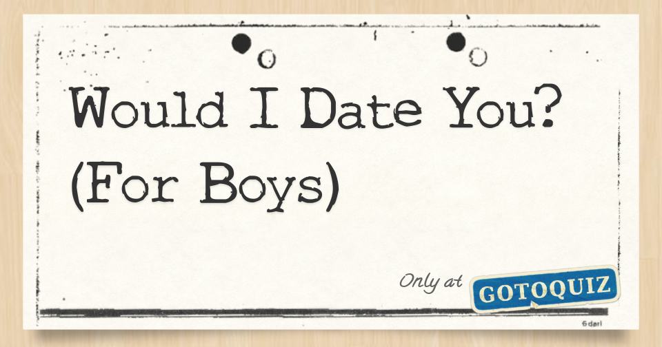 Would I Date You For Boys 