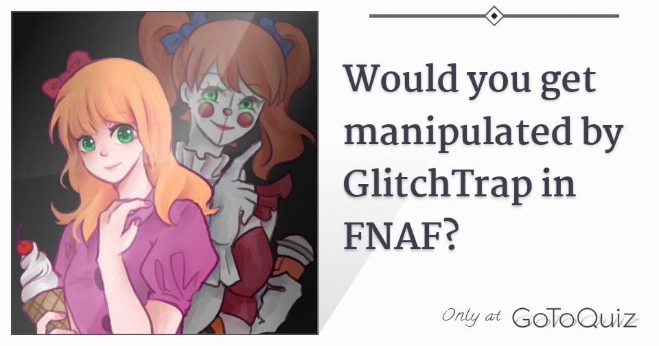 Would GlitchTrap kill you? - Quiz