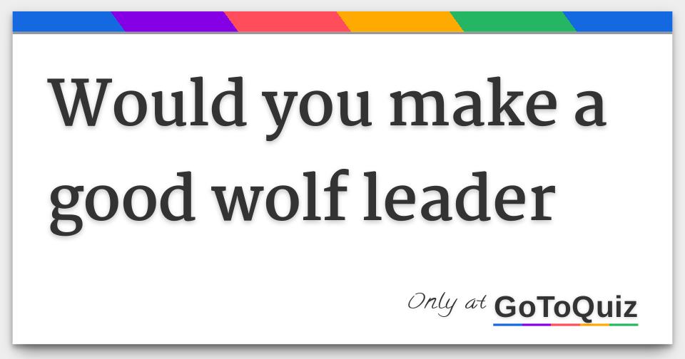 Would you make a good wolf leader