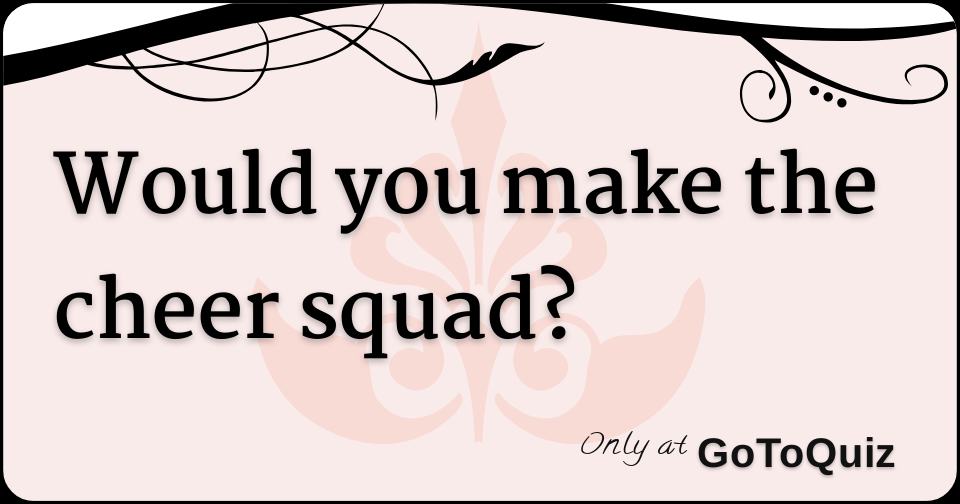 Would you make the cheer squad?