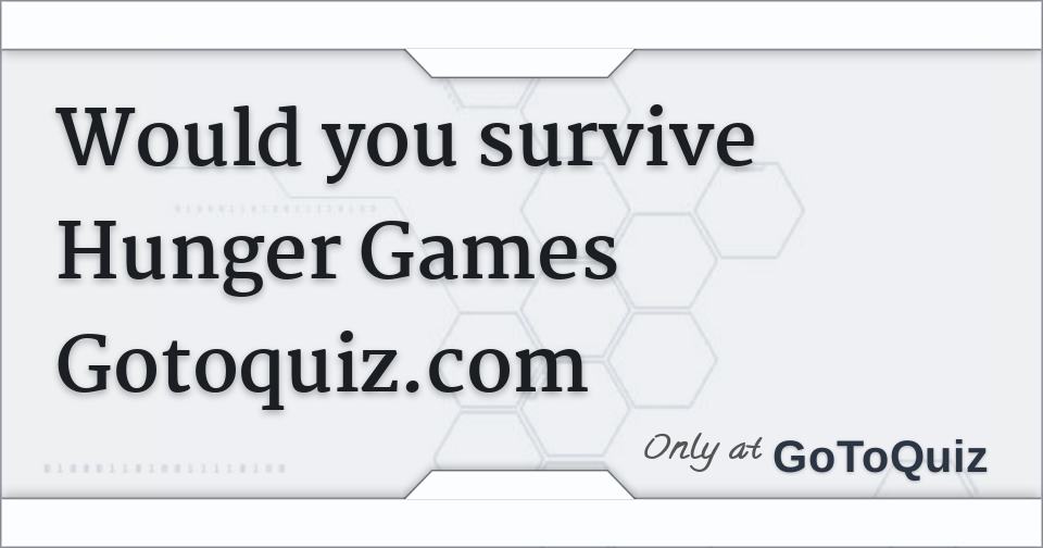 Would you survive Hunger Games