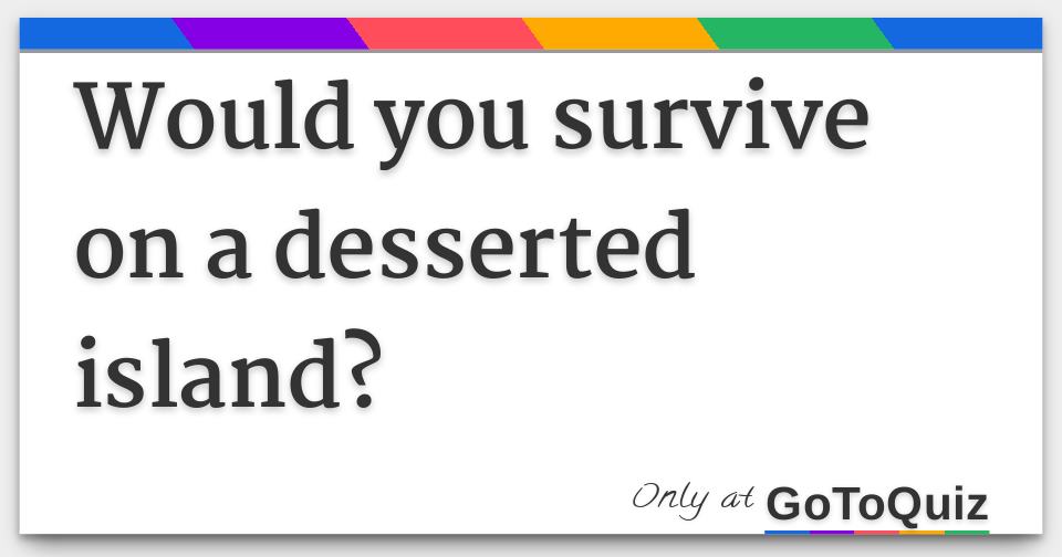 would you survive on a desserted island?