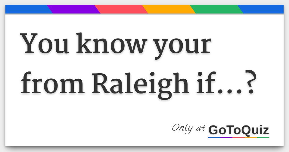 You know your from Raleigh if...?