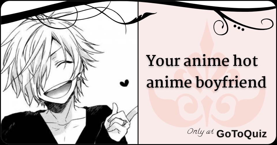 Your anime hot anime boyfriend