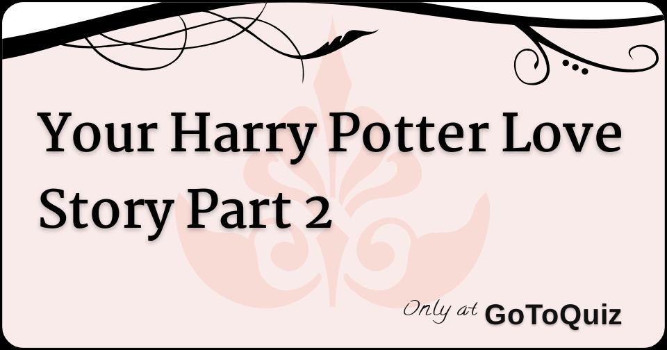 Harry Potter Love Test Mit Langer Story Your Harry Potter Love Story Part 2
