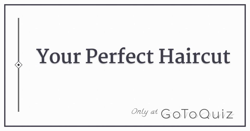 Your Perfect Haircut
