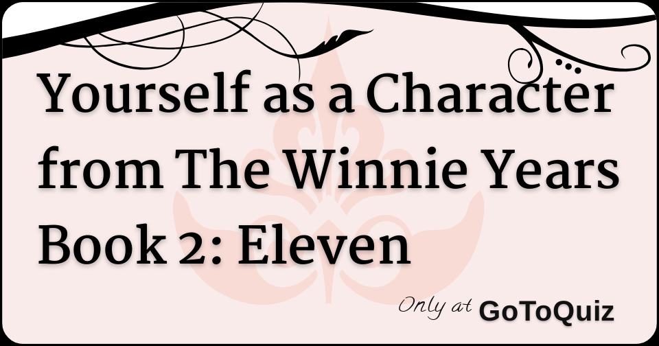 Yourself As A Character From The Winnie Years Book 2 Eleven Yourself as a character from the winnie years book 2 eleven