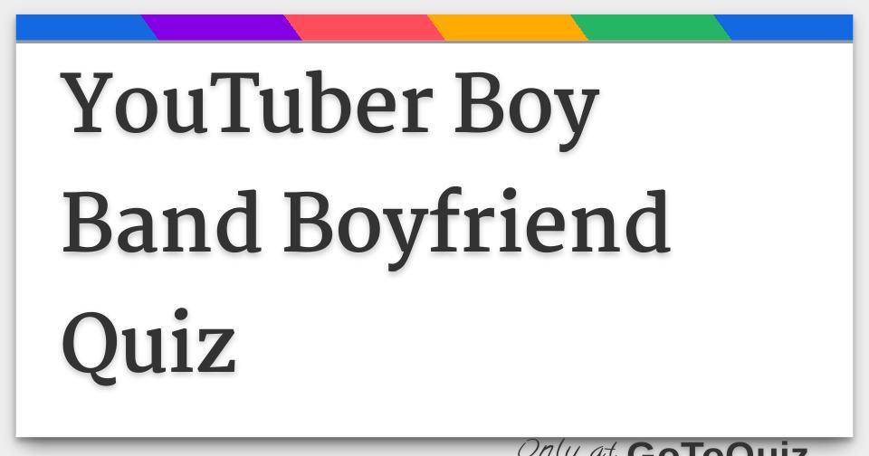 YouTuber Boy Band Boyfriend Quiz